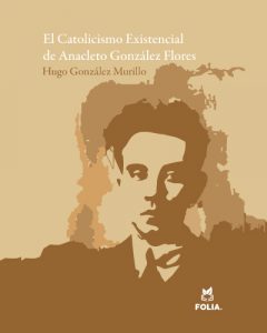 El Catolicismo Existencial de Anacleto González Flores